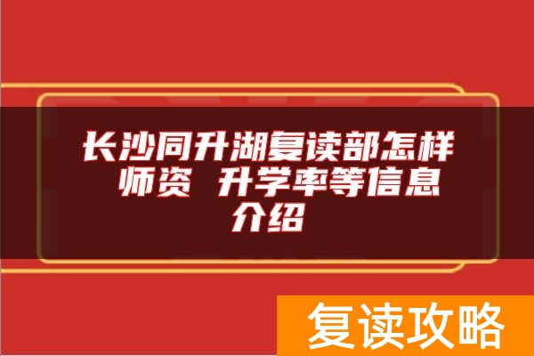 长沙同升湖复读部怎样 师资 升学率等信息介绍