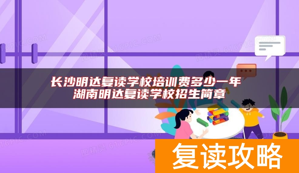 长沙明达复读学校培训费多少一年 湖南明达复读学校招生简章