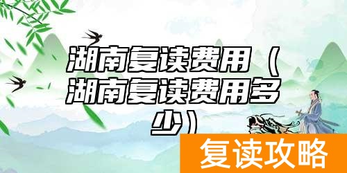 湖南复读费用（湖南复读费用多少）