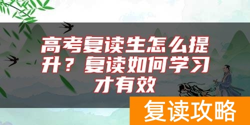 高考复读生怎么提升？复读如何学习才有效