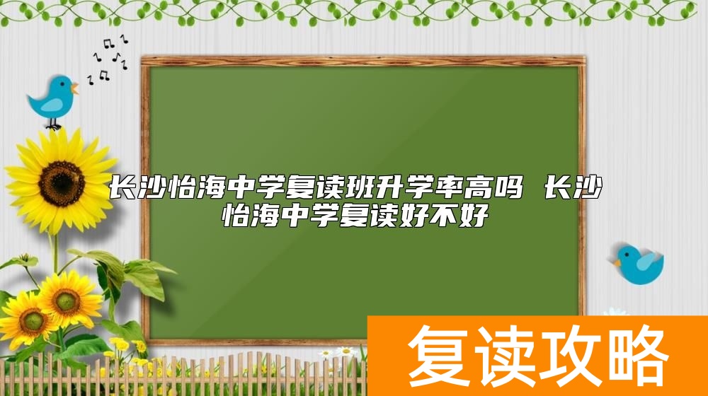 长沙怡海中学复读班升学率高吗 长沙怡海中学复读好不好