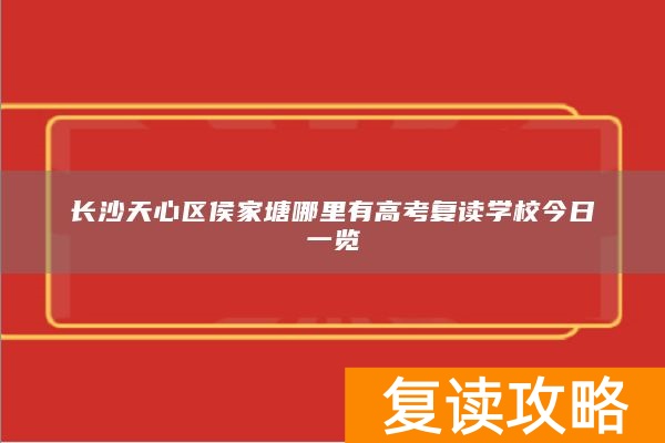 长沙天心区侯家塘哪里有高考复读学校今日一览