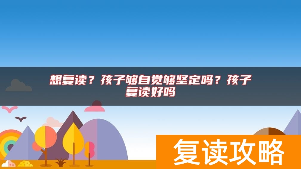 想复读？孩子够自觉够坚定吗？孩子复读好吗