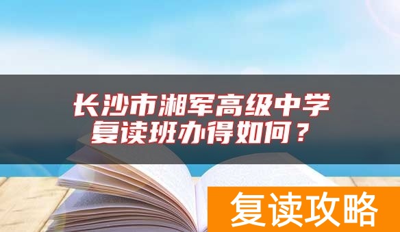 长沙市湘军高级中学复读班办得如何？