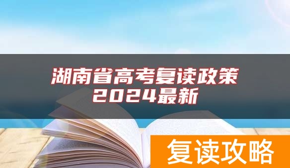 湖南省高考复读政策2024最新