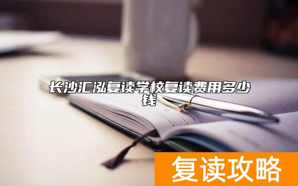 长沙汇泓复读学校复读费用多少钱