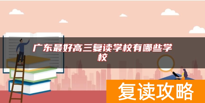 广东最好高三复读学校有哪些学校