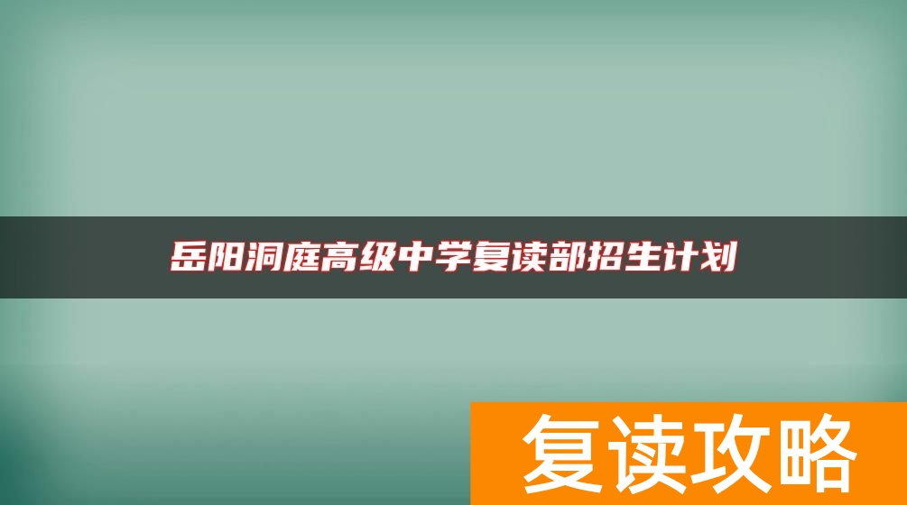 岳阳洞庭高级中学复读部招生计划