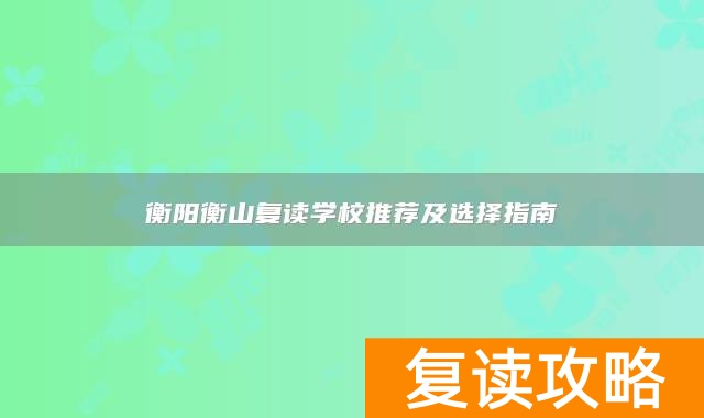 衡阳衡山复读学校推荐及选择指南