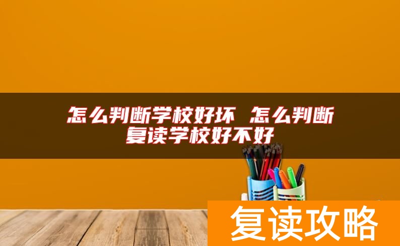 怎么判断学校好坏 怎么判断复读学校好不好