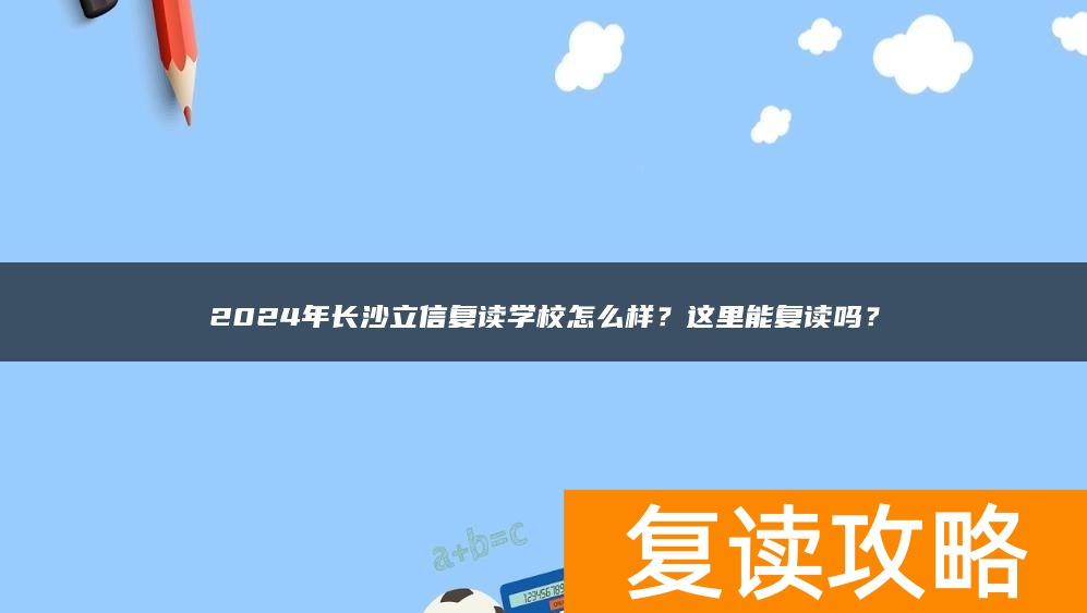 2024年长沙立信复读学校怎么样？这里能复读吗？