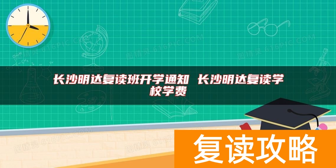 长沙明达复读班开学通知 长沙明达复读学校学费