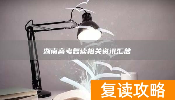 湖南高考复读相关资讯汇总