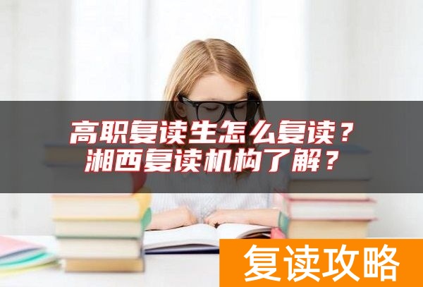 高职复读生怎么复读？湘西复读机构了解？