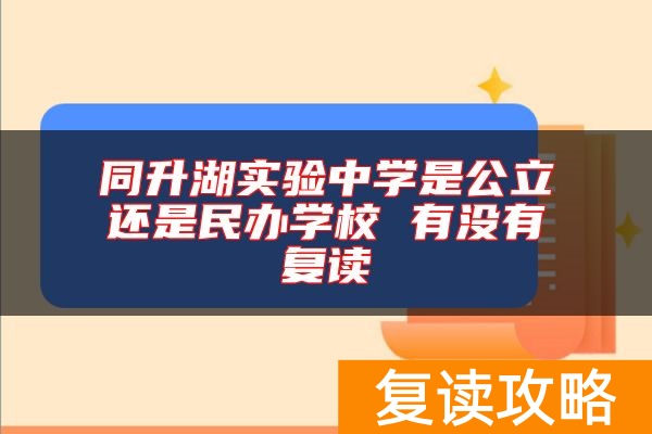 同升湖实验中学是公立还是民办学校 有没有复读