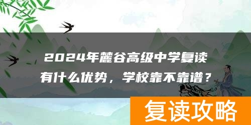 2024年麓谷高级中学复读有什么优势，学校靠不靠谱？