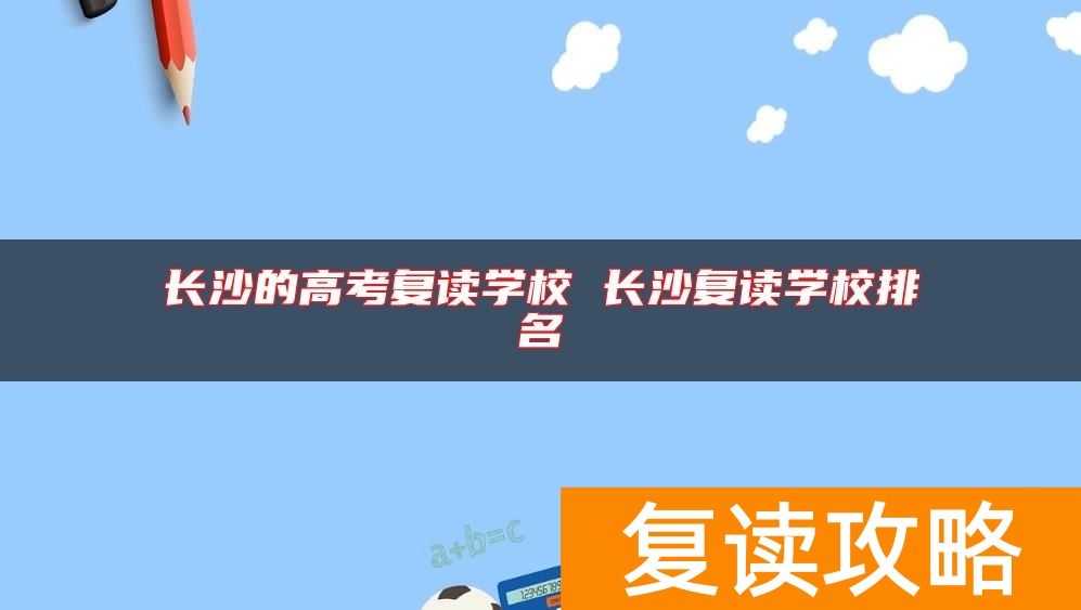 长沙的高考复读学校 长沙复读学校排名