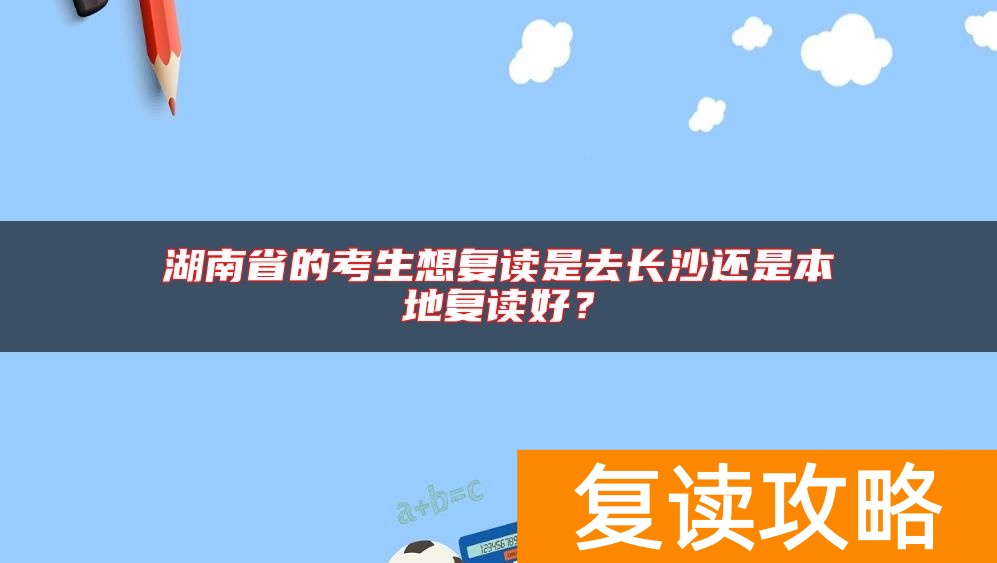 湖南省的考生想复读是去长沙还是本地复读好？