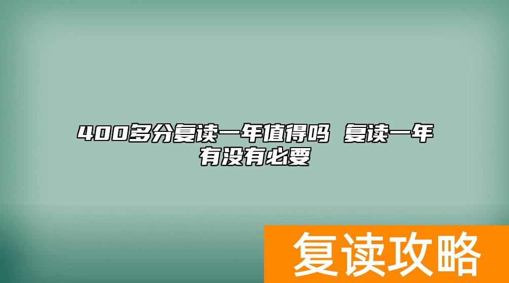 400多分复读一年值得吗 复读一年有没有必要