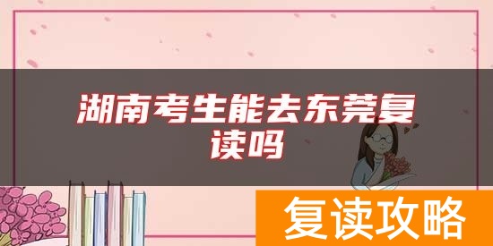湖南考生能去东莞复读吗
