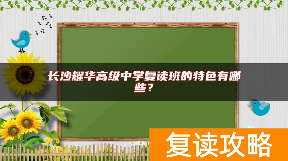 长沙耀华高级中学复读班的特色有哪些？
