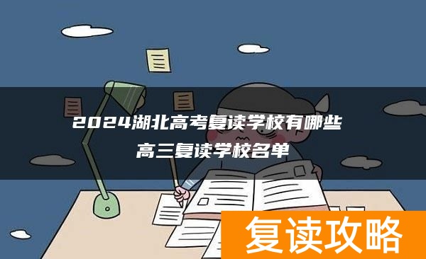 2024湖北高考复读学校有哪些 高三复读学校名单