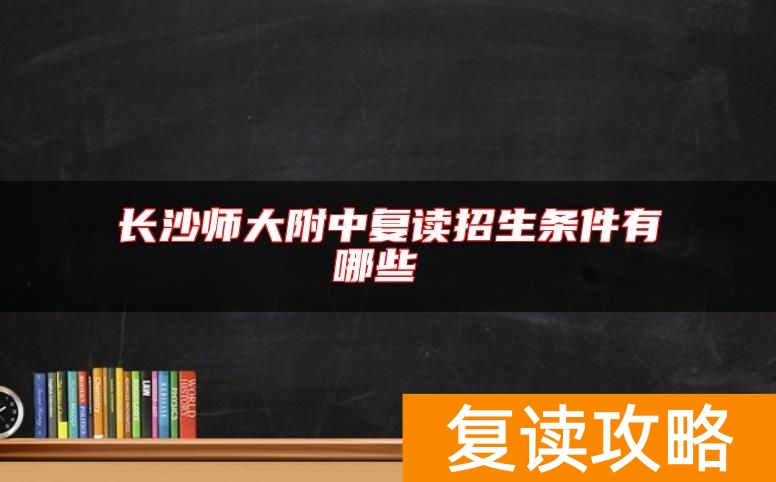 长沙师大附中复读招生条件有哪些