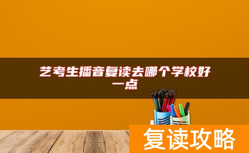 艺考生播音复读去哪个学校好一点