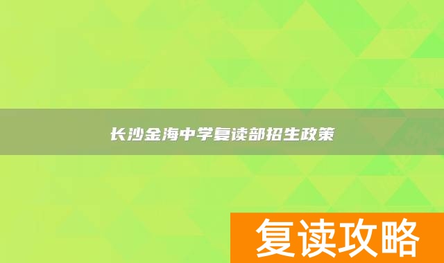 长沙金海中学复读部招生政策