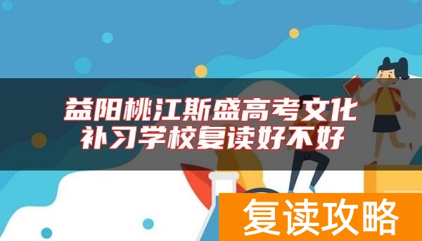 益阳桃江斯盛高考文化补习学校复读好不好