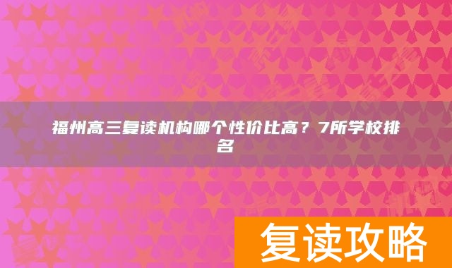 福州高三复读机构哪个性价比高？7所学校排名