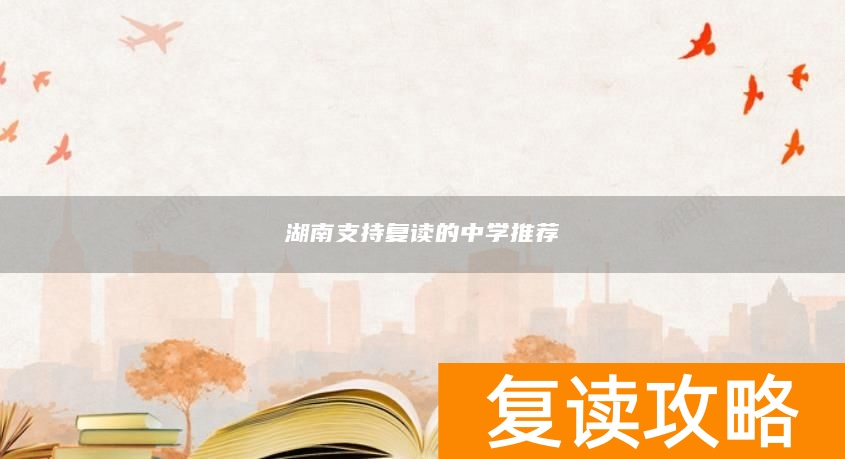 湖南支持复读的中学推荐
