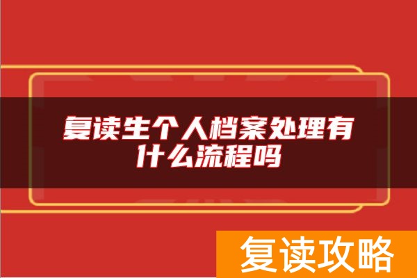 复读生个人档案处理有什么流程吗