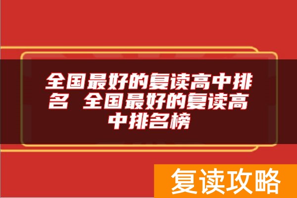 全国最好的复读高中排名 全国最好的复读高中排名榜