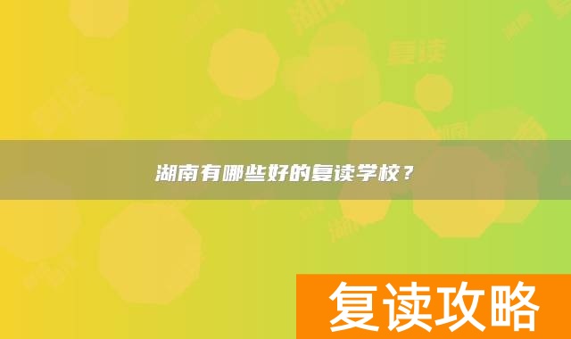 湖南有哪些好的复读学校?