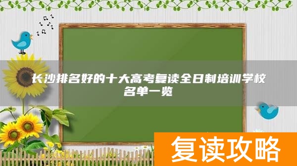 长沙排名好的十大高考复读全日制培训学校名单一览