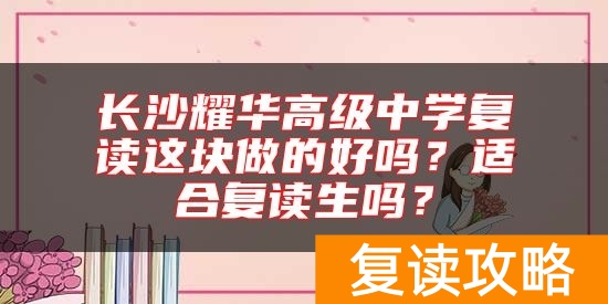 长沙耀华高级中学复读这块做的好吗？适合复读生吗？