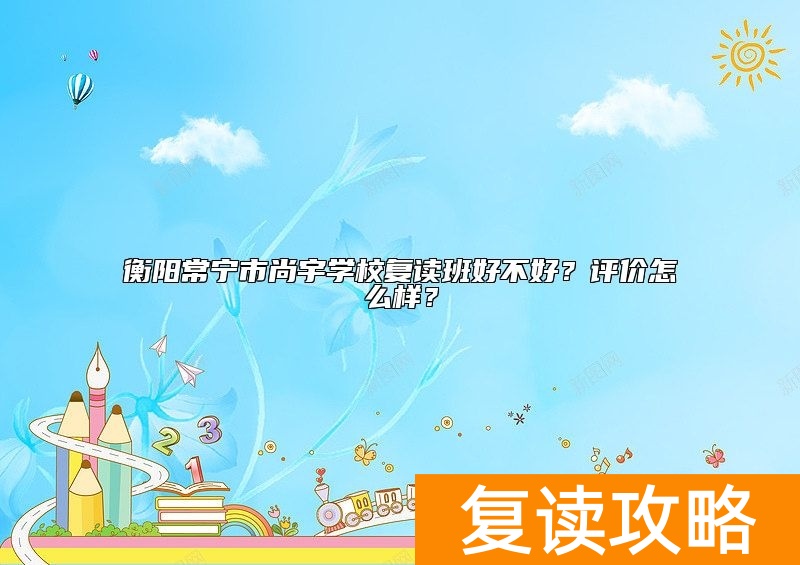 衡阳常宁市尚宇学校复读班好不好？评价怎么样？