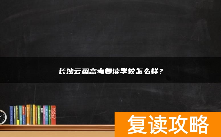 长沙云翼高考复读学校怎么样？