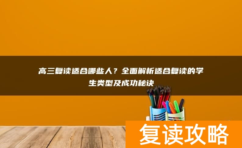 高三复读适合哪些人？全面解析适合复读的学生类型及成功秘诀