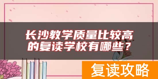 长沙教学质量比较高的复读学校有哪些？