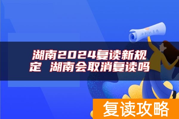 湖南2024复读新规定 湖南会取消复读吗