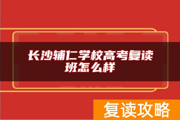 长沙辅仁学校高考复读班怎么样