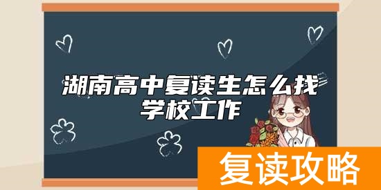 湖南高中复读生怎么找学校工作