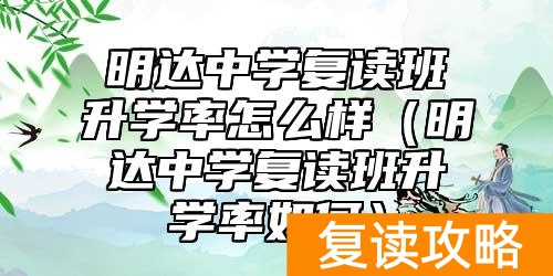 明达中学复读班升学率怎么样（明达中学复读班升学率如何）