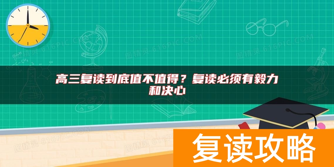 高三复读到底值不值得？复读必须有毅力和决心