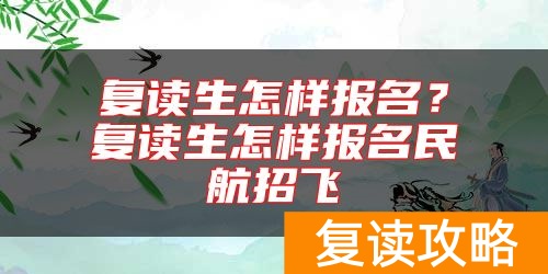 复读生怎样报名？复读生怎样报名民航招飞