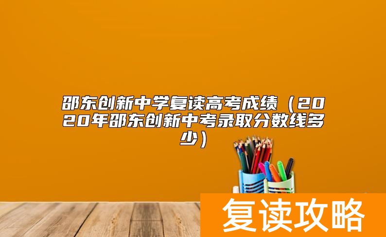 邵东创新中学复读高考成绩（2020年邵东创新中考录取分数线多少）