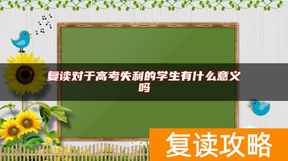 复读对于高考失利的学生有什么意义吗