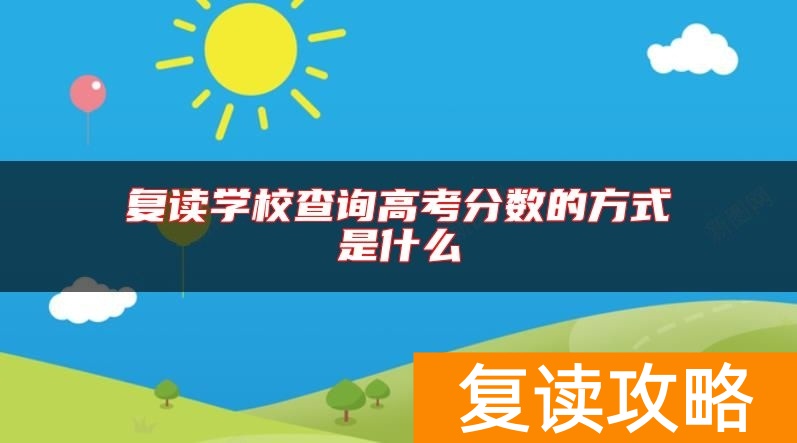 复读学校查询高考分数的方式是什么